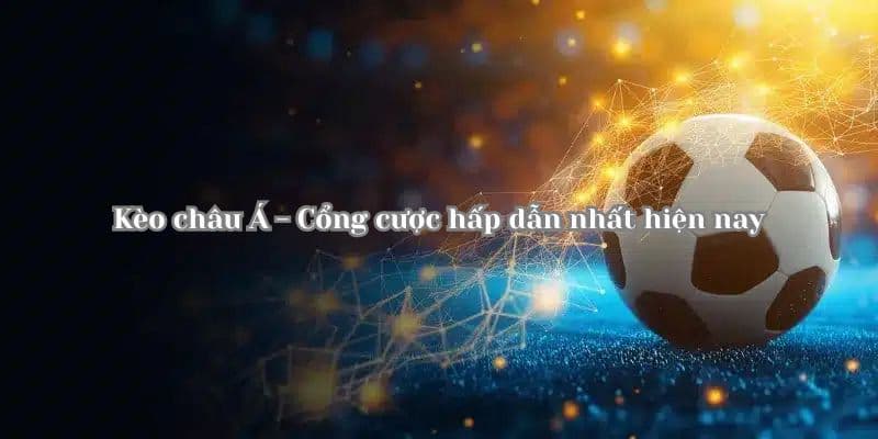 Kèo châu Á và sức hút tại thị trường Việt Nam
