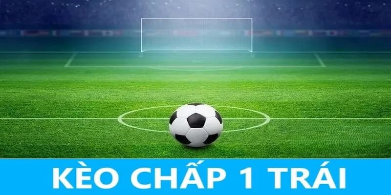 Những lưu ý cần thiết khi chơi kèo chấp 1 trái là sao