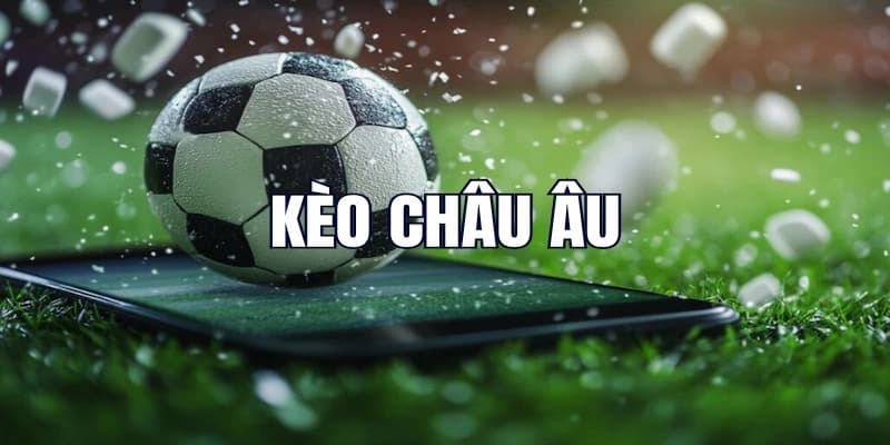 Tổng quan về kèo Châu Âu trong cá cược thể thao